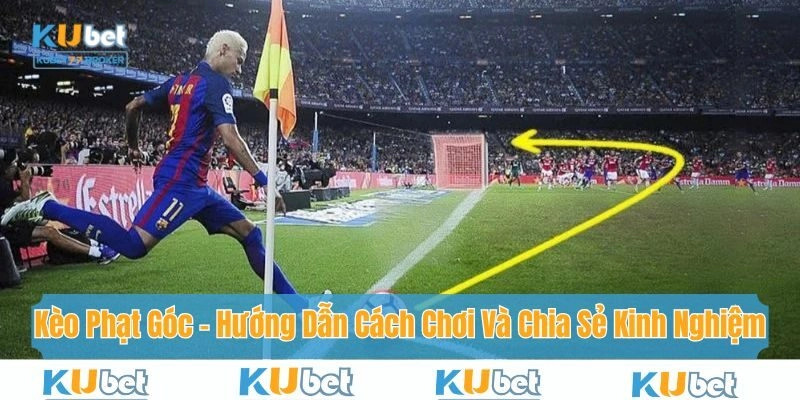 Kèo Phạt Góc - Hướng Dẫn Cách Chơi Và Chia Sẻ Kinh Nghiệm