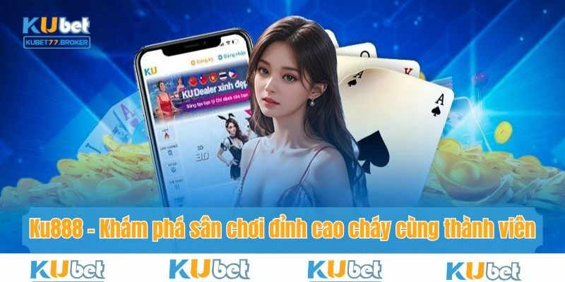 Ku888 - Khám Phá Sân Chơi Đỉnh Cao Cháy Cùng Thành Viên