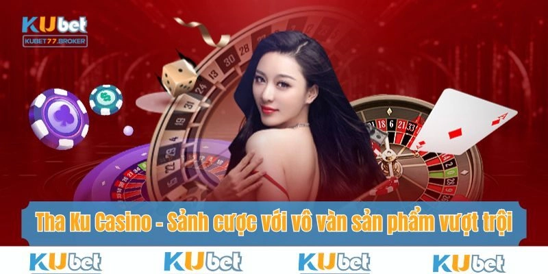 Tha Ku Casino - Sảnh Cược Với Vô Vàn Sản Phẩm Vượt Trội